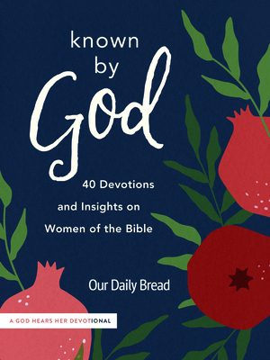 Known by God: 40 Devotions and Insights on Women of the Bible - Our Daily Bread, and Haggard, Anna (Editor)