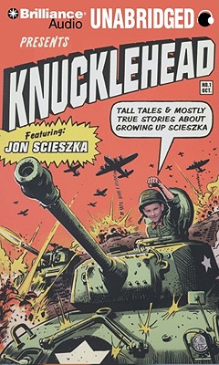 Knucklehead: Tall Tales & Mostly True Stories about Growing Up Scieszka - Scieszka, Jon (Read by)