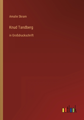 Knud Tandberg: in Gro?druckschrift - Skram, Amalie
