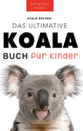Koala Bcher Das Ultimate Koala Buch fr Kinder: 100+ erstaunliche Fakten ber Koalas, Fotos, Quiz und Mehr
