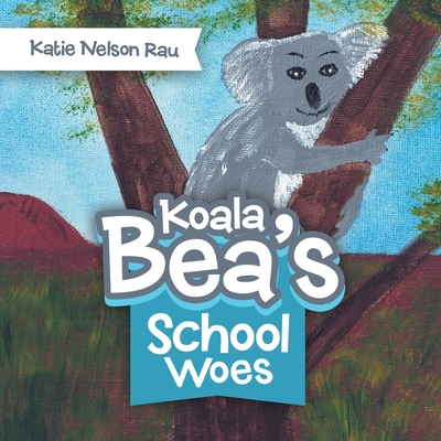 Koala Bea's School Woes - Rau, Katie Nelson