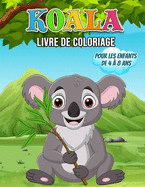 Koala Livre de Coloriage Pour les Enfants de 4  8 Ans: Un merveilleux livre de Koala pour les adolescents, les garons et les enfants, un livre de coloriage de Koala pour les enfants et les jeunes qui aiment jouer et s'amuser avec de mignons Koalas