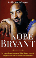 Kobe Bryant: La maravillosa historia de Kobe Bryant, uno de los jugadores ms incre?bles del baloncesto!