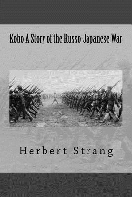 Kobo A Story of the Russo-Japanese War - Strang, Herbert