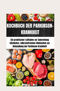 Kochbuch Der Parkinson-Krankheit: Ein praktischer Leitfaden zur Zubereitung kstlicher, nhrstoffreicher Mahlzeiten zur Behandlung der Parkinson-Krankheit