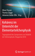 Kohrenz Im Unterricht Der Elementarteilchenphysik: Tagungsband Des Symposiums Zur Didaktik Der Teilchenphysik, Wuppertal 2018