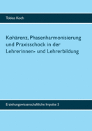 Koh?renz, Phasenharmonisierung und Praxisschock in der Lehrerinnen- und Lehrerbildung: Eine qualitative Untersuchung zu Potenzialen, Leistungen und Grenzen des Praxissemesters