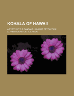 Kohala of Hawaii. a Story of the Sandwich Islands Revolution