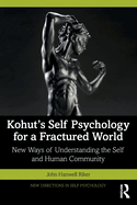 Kohut's Self Psychology for a Fractured World: New Ways of Understanding the Self and Human Community