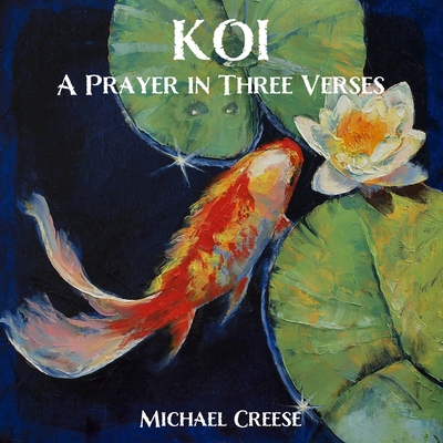 Koi: A Prayer In Three Verses - Creese, Michael