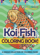 Koi Fish Coloring Book! a Unique Collection of Coloring Pages for Adults and Kids