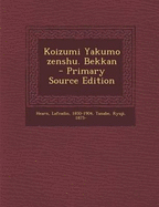Koizumi Yakumo Zenshu. Bekkan - Primary Source Edition