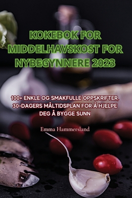 Kokebok for Middelhavskost for Nybegynnere 2023 - Emma Hammersland