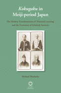 Kokugaku in Meiji-period Japan: The Modern Transformation of 'National Learning' and the Formation of Scholarly Societies