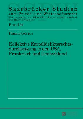 Kollektive Kartelldeliktsrechtsdurchsetzung in Den Usa, Frankreich Und Deutschland - Martinek, Michael, and Gorius, Hanno