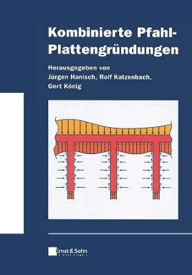 Kombinierte Pfahl-Plattengrundungen - Hanisch, Jrgen (Editor), and Katzenbach, Rolf (Editor), and Konig, Gert (Editor)