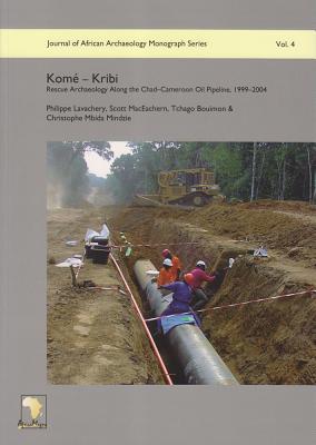 Kome - Kribi: Rescue Archaeology Along the Chad-Cameroon Oil Pipeline, 1999-2004 - Bouimon, Tchago, and Lavachery, Philippe, and Maceachern, Scott