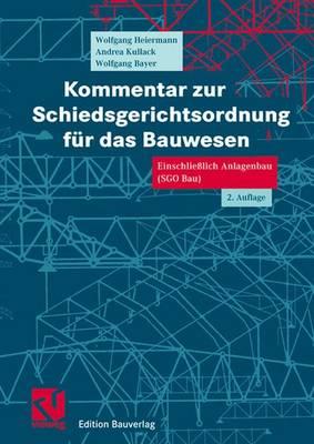 Kommentar Zur Schiedsgerichtsordnung F?r Das Bauwesen: Einschlie?lich Anlagenbau (Sgo Bau) - Heiermann, Wolfgang, and Kullack, Andrea, and Bayer, Wolfgang