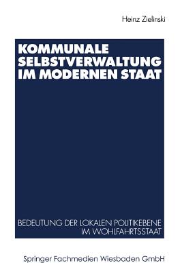 Kommunale Selbstverwaltung Im Modernen Staat: Bedeutung Der Lokalen Politikebene Im Wohlfahrtsstaat - Zielinski, Heinz