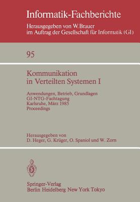 Kommunikation in Verteilten Systemen I: Anwendungen, Betrieb, Grundlagen. GI/Ntg-Fachtagung Karlsruhe, 13.-15. Marz 1985. Proceedings - Heger, Dirk (Editor), and Kr?ger, Gerhard (Editor), and Spaniol, Otto (Editor)