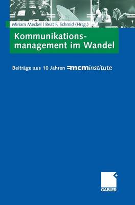 Kommunikationsmanagement Im Wandel: Beitrge Aus 10 Jahren =Mcminstitute - Meckel, Miriam (Editor), and Schmid, Beat (Editor)