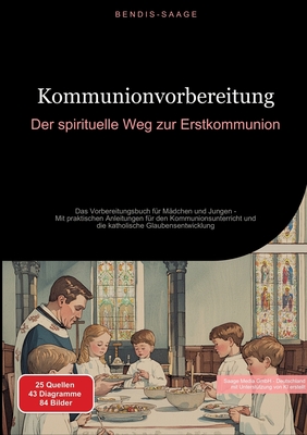 Kommunionvorbereitung: Der spirituelle Weg zur Erstkommunion: Das Vorbereitungsbuch fr Mdchen und Jungen - Mit praktischen Anleitungen fr den Kommunionsunterricht und die katholische Glaubensentwicklung - Saage - Deutschland, Bendis A I