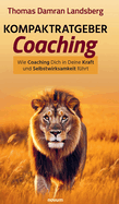 Kompaktratgeber Coaching: Wie Coaching Dich in Deine Kraft und Selbstwirksamkeit fhrt