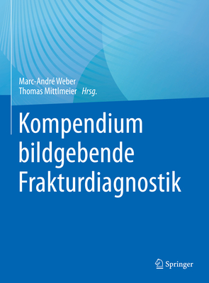 Kompendium Bildgebende Frakturdiagnostik - Weber, Marc-Andr? (Editor), and Mittlmeier, Thomas (Editor), and Linsenmaier, Ulrich (Foreword by)