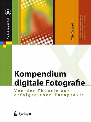 Kompendium Digitale Fotografie: Von Der Theorie Zur Erfolgreichen Fotopraxis - Gockel, Tilo