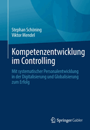 Kompetenzentwicklung im Controlling: Mit systematischer Personalentwicklung in der Digitalisierung und Globalisierung zum Erfolg