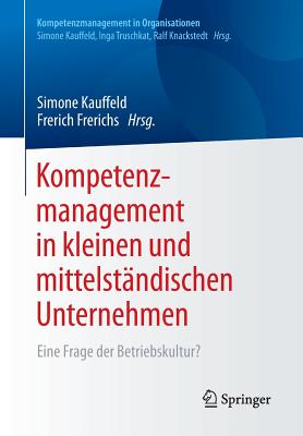 Kompetenzmanagement in Kleinen Und Mittelstndischen Unternehmen: Eine Frage Der Betriebskultur? - Kauffeld, Simone (Editor), and Frerichs, Frerich (Editor)