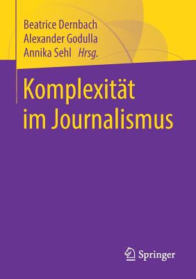 Komplexitt im Journalismus - Dernbach, Beatrice (Editor), and Godulla, Alexander (Editor), and Sehl, Annika (Editor)