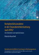 Komplexitaetszunahme in Der Finanzberichterstattung Nach Ifrs?: Eine Theoretische Und Empirische Analyse