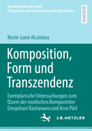 Komposition, Form und Transzendenz: Exemplarische Untersuchungen zum OEuvre der nordischen Komponisten Einojuhani Rautavaara und Arvo Prt