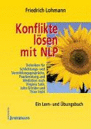 Konflikte Lsen Mit Nlp: Techniken F?r Schlichtungs-Und Vermittlungsgespr?che, Paarberatung Und Mediation Nach Virginia Satir, John Grinder Und Thies Stahl Konflikte Schlichtungsgespr?che Vermittlungsgespr?che Konfliktbew?ltigung Mediation...