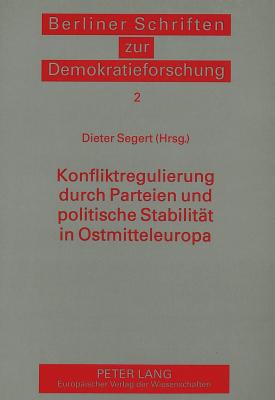 Konfliktregulierung Durch Parteien Und Politische Stabilitaet in Ostmitteleuropa - Glaessner, Gert-Joachim (Editor), and Segert, Dieter (Editor)