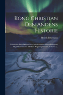 Kong Christian Den Andens Historie: Udarbeidet Ester Dokumenter. Indeholdende Anmoerkningerne Og Dokumenterne Til Hans Regjeringshistorie, Volume 2...