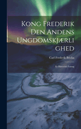 Kong Frederik Den Andens Ungdomskjrlighed: Et Historisk Forsg