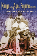 Kongo in the Age of Empire, 1860-1913: The Breakdown of a Moral Order