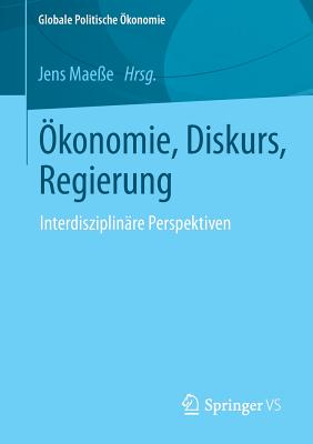 ?konomie, Diskurs, Regierung: Interdisziplin?re Perspektiven - Mae?e, Jens (Editor)