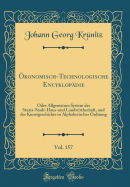 ?konomisch-Technologische Encyklop?die, Vol. 157: Oder Allgemeines System Der Staats-Stadt-Haus-Und Landwirthschaft, Und Der Kunstgeschichte in Alphabetischer Ordnung (Classic Reprint)