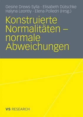 Konstruierte Normalitaten - Normale Abweichungen - Drews-Sylla, Gesine (Editor), and D?tschke, Elisabeth (Editor), and Leontiy, Halyna, Dr. (Editor)