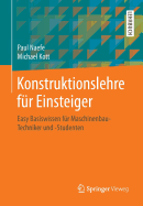 Konstruktionslehre Fr Einsteiger: Easy Basiswissen Fr Maschinenbau-Techniker Und -Studenten