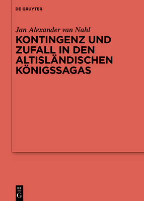 Kontingenz Und Zufall in Den Altisl?ndischen Knigssagas - Van Nahl, Jan Alexander