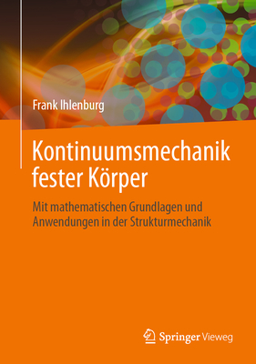 Kontinuumsmechanik Fester Krper: Mit Mathematischen Grundlagen Und Anwendungen in Der Strukturmechanik - Ihlenburg, Frank