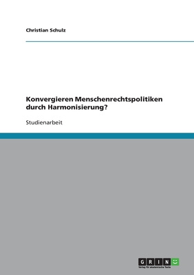 Konvergieren Menschenrechtspolitiken Durch Harmonisierung? - Schulz, Christian