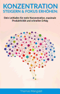 Konzentration Steigern & Fokus Erhhen: Dein Leitfaden F?r Mehr Konzentration, Maximale Produktivit?t Und Schnellen Erfolg