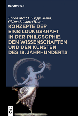 Konzepte Der Einbildungskraft in Der Philosophie, Den Wissenschaften Und Den Knsten Des 18. Jahrhunderts: Festschrift Zum 65. Geburtstag Von Udo Thiel - Meer, Rudolf (Editor), and Motta, Giuseppe (Editor), and Stiening, Gideon (Editor)