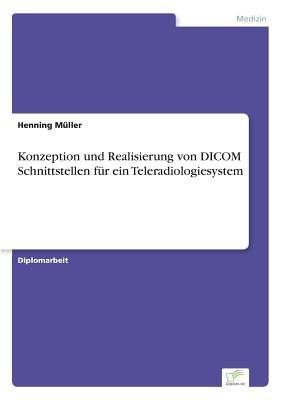 Konzeption Und Realisierung Von Dicom Schnittstellen Fur Ein Teleradiologiesystem - M?ller, Henning