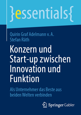 Konzern und Start-up zwischen Innovation und Funktion: Als Unternehmer das Beste aus beiden Welten verbinden - Graf Adelmann v. A., Quirin, and R?th, Stefan